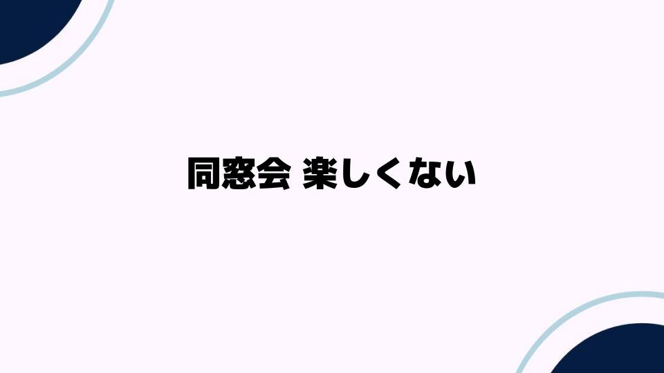 同窓会が楽しくない理由とは？